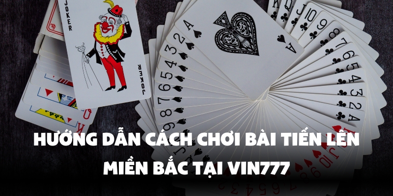 Cách Chơi Bài Tiến Lên Miền Bắc Đặc Sắc Bao Hay Cùng Vin777 3 Quy tắc đánh bài tiến lên miền Bắc