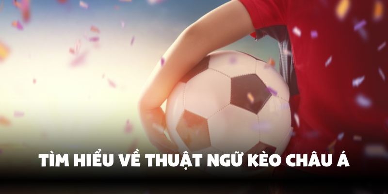 Kèo Châu Á Là Gì? Cách Để Đọc Kèo Chuẩn Khi Chơi Ta·Vin777 2 Sơ lược về thuật ngữ kèo châu Á