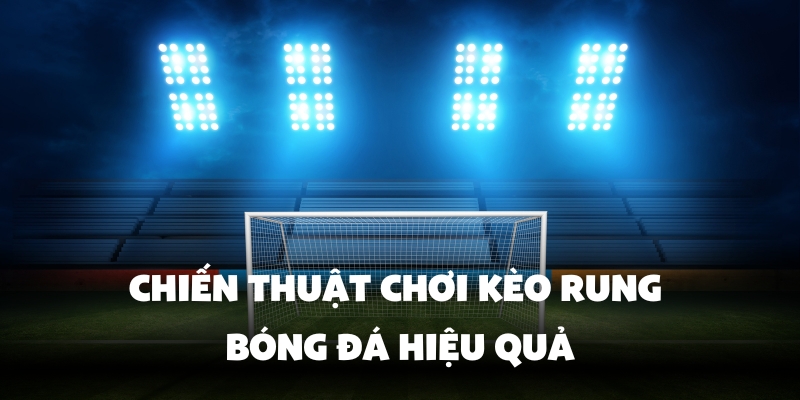Kèo Rung Bóng Đá - Bí Quyết Thắng Lớn Nhờ Vin777 3 Chiến thuật chơi rõ ràng, hợp lý