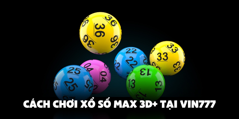 Xổ Số Max 3D+ - Cơ Hội Trúng Thưởng Lớn Duy Nhất Tại Vin777 4 Hình thức chơi giải trí Xổ số Max 3D+ hấp dẫn