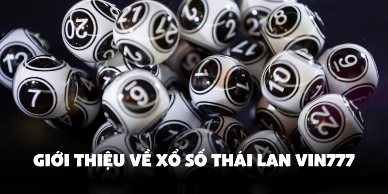 Xổ Số Thái Lan Vin777 - Thử Vận May, Rinh Ngay Tiền Tỷ! 2 Tìm hiểu về xổ số Thái Lan